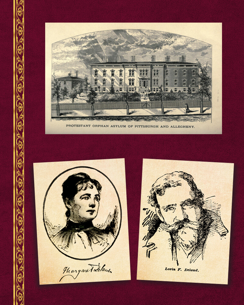 Illustrations of the Protestant Orphan Asylum of Pittsburgh and Allegheny and portraits of Margaret and Lorin Deland.