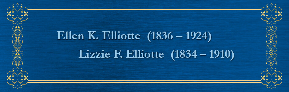 Text: Ellen K. Elliotte (1836 - 1924) and Lizzie F. Elliotte (1834 - 1910)